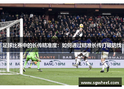 足球比赛中的长传精准度：如何通过精准长传打破防线